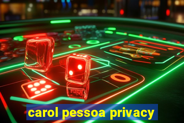 carol pessoa privacy